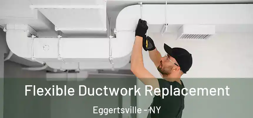  Flexible Ductwork Replacement Eggertsville - NY